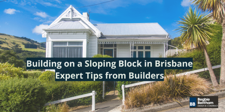 Building on a Sloping Block in Brisbane: Expert Tips from Builders